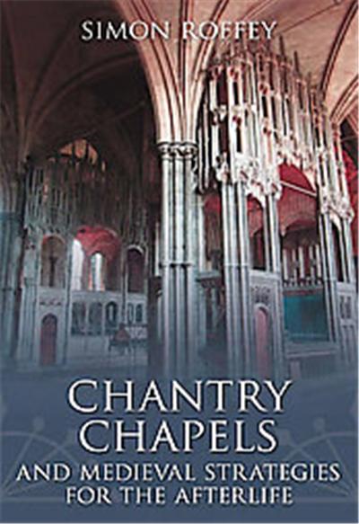 Chantry Chapels and Medieval Strategies for the Afterlife