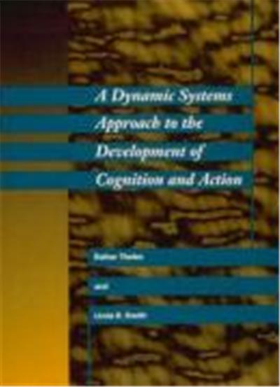 A Dynamic Systems Approach to the Development of Cognition and Action, Cognitive Psychology Series