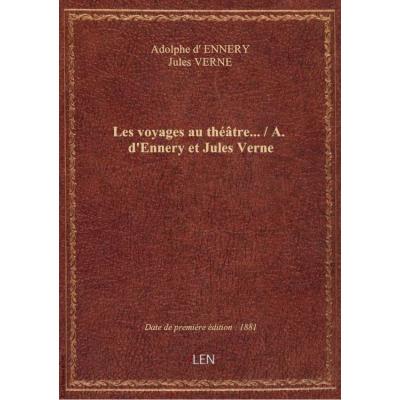 Les voyages au théâtre... / A. d'Ennery et Jules Verne