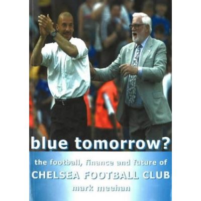 Blue Tomorrow Chelsea FC: The Football, Finance and Future of Chelsea Football Club