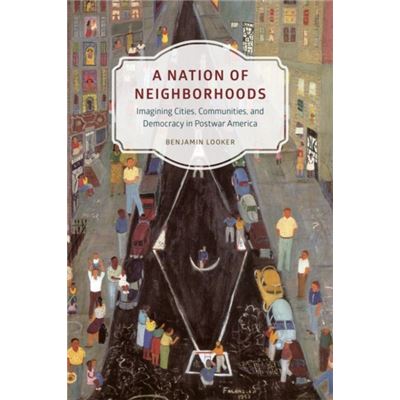 A Nation Of Neighborhoods: Imagining Cities, Communities, And Democracy In Postwar America (Historical Studies Of Urban America) (Paperback)