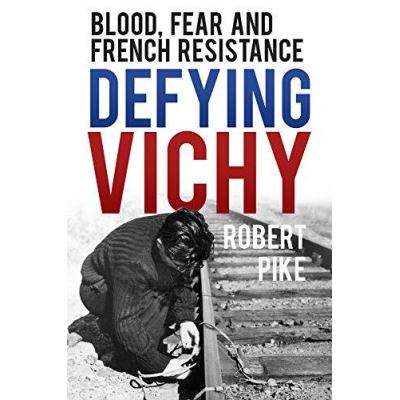 Defying Vichy: Blood, Fear and French Resistance - [Version Originale]