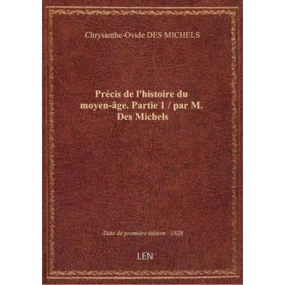 Précis de l'histoire du moyen-âge. Partie 1 / par M. Des Michels