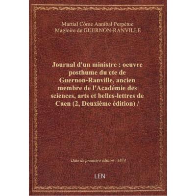 Journal d'un ministre : oeuvre posthume du cte de Guernon-Ranville, ancien membre de l'Académie des sciences, arts et belles-lettres de Caen (2, Deuxième édition) / publ. au nom de cette compagnie par son secrétaire M. Julien Travers