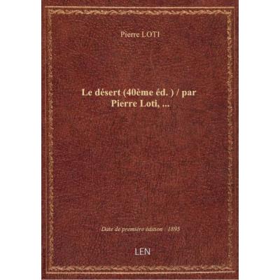 Le désert (40ème éd.) / par Pierre Loti,...