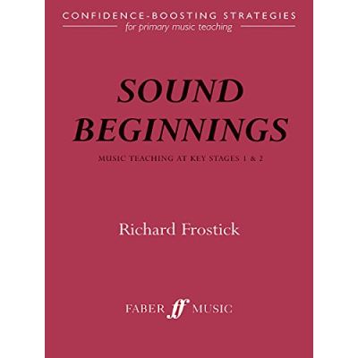 Sound Beginnings: Music Teaching Key Stage 1 and 2: Confidence Boosting Strategies for Primary Music Teaching