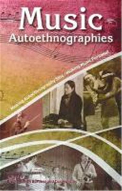 Music Autoethnographies: Making Autoethnography Sing/Making Music Personal