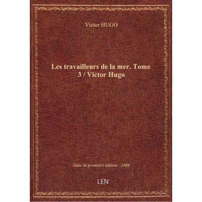 Les travailleurs de la mer. Tome 3 / Victor Hugo