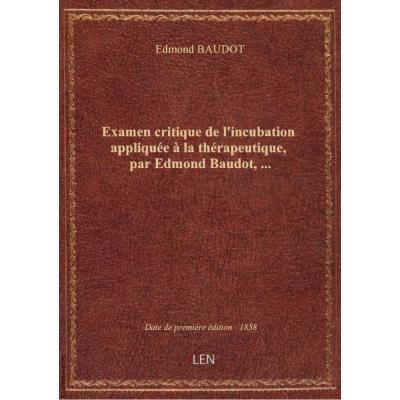 Examen critique de l'incubation appliquée à la thérapeutique, par Edmond Baudot,...
