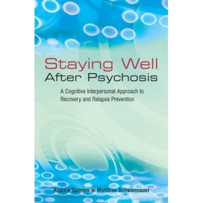 Staying Well After Psychosis: A Cognitive Interpersonal Approach to Recovery and Relapse Prevention