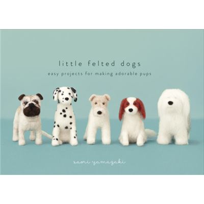 Little Felted Dogs: Easy Projects For Making Adorable Pups (Hardcover)