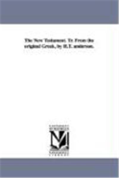 The New Testament. Tr. from the Original Greek, by H.T. Anderson.