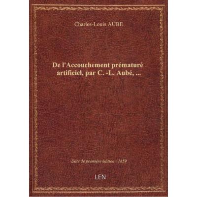 De l'Accouchement prématuré artificiel, par C.-L. Aubé,...