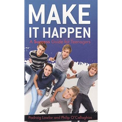 Make It Happen : A Success Guide For Teenagers
