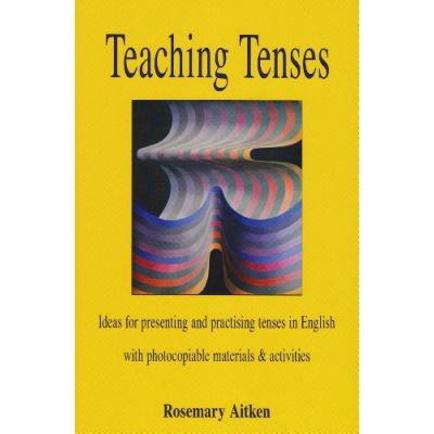 Teaching Tenses: Ideas for Presenting and Practising Tenses in English ...