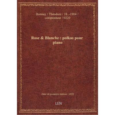 Rose & Blanche : polkas pour piano / composées par Théodore Bonnay