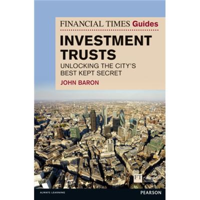 Financial Times Guide to Investment Trusts: Unlocking the City's Best Kept Secret (Financial Times Series)
