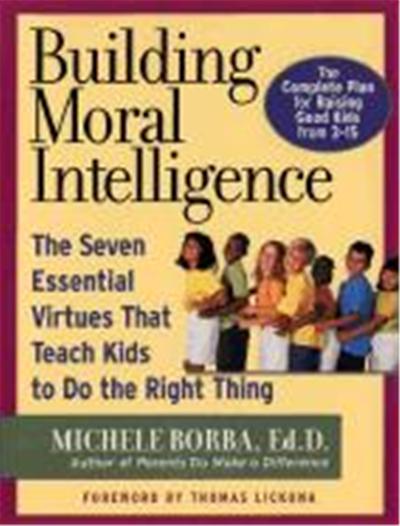 Building Moral Intelligence: The Seven Essential Virtues That Teach Kids to Do the Right Thing