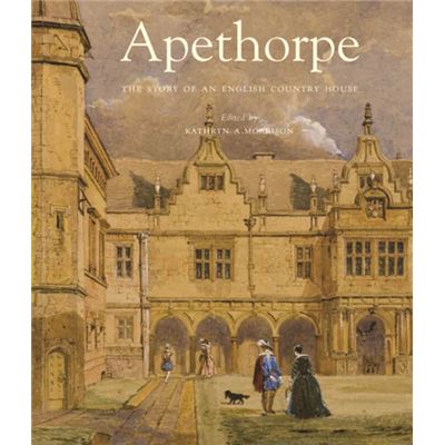 Apethorpe: The Story Of An English Country House (The Paul Mellon Centre For Studies In British Art) (Hardcover)