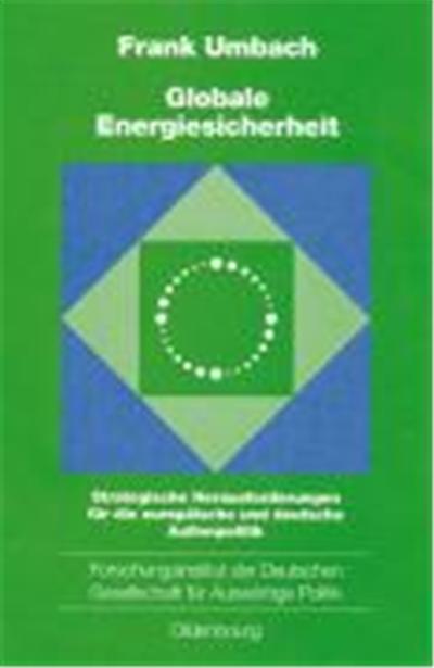 Globale Energiesicherheit,  Schriften Des Forschungsinstituts Der Deutschen Gesellschaft Fèur Auswèartige Politik E.V., Bonn