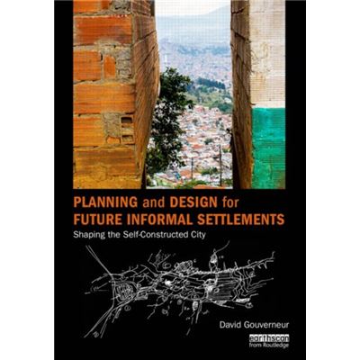 Planning And Design For Future Informal Settlements: Shaping The Self-Constructed City (Hardcover)