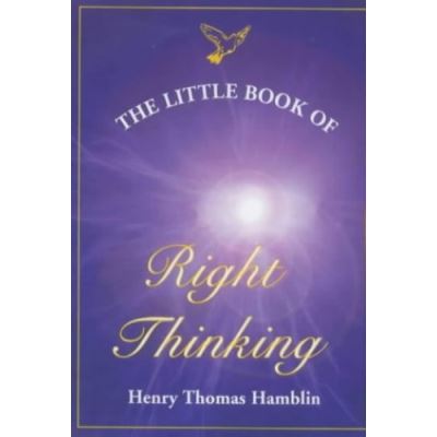 The Little Book of Right Thinking: Its Application to Inward Attainment and Outward Achievement