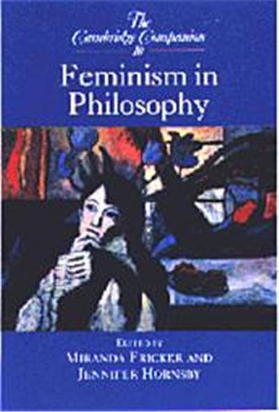 The Cambridge Companion to Feminism in Philosophy, Cambridge Companions to Philosophy