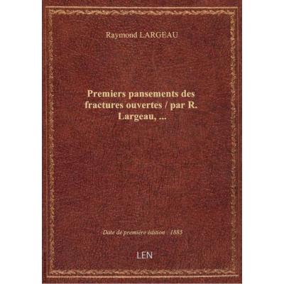 Premiers pansements des fractures ouvertes / par R. Largeau,...