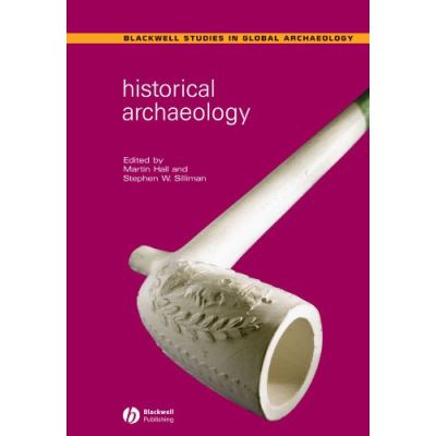 Historical Archaeology, Blackwell Studies in Global Archaeology