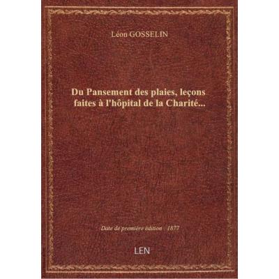 Du Pansement des plaies, leçons faites à l'hôpital de la Charité...