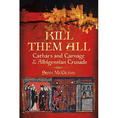 Kill Them All: Cathars and Carnage in the Albigensian Crusade - [Version Originale]