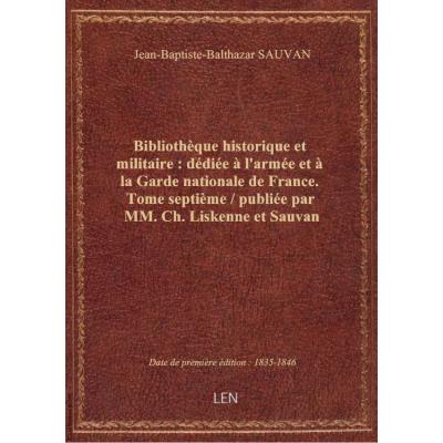 Bibliothèque historique et militaire : dédiée à l'armée et à la Garde nationale de France. Tome sept