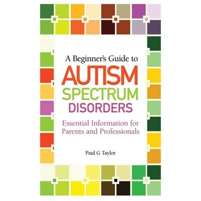A Beginner'S Guide To Autism Spectrum Disorders: Essential Information For Parents And Professionals (Paperback)