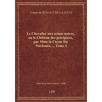 Le Chevalier aux armes noires, ou le Château des précipices, par Mme la Ctesse Du Nardouet, … Tome 2