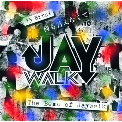 I Can't Say Anything...~ The Best Of Jaywalk