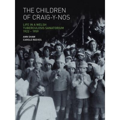 The Children of Craig-Y-Nos: Life in a Welsh Tuberculosis Sanatorium, 1922-1959