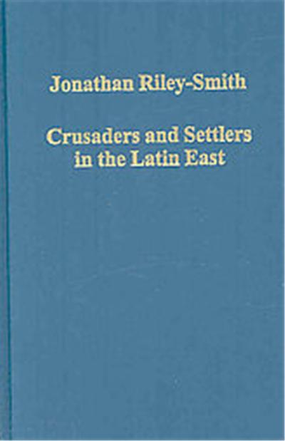 Crusaders and Settlers in the Latin East, Variorum Collected Studies Series