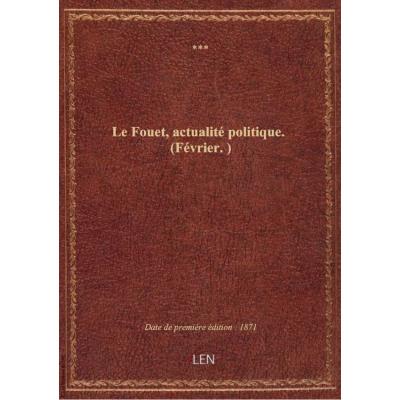 Le Fouet, actualité politique. (Février.)