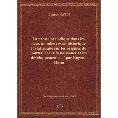 La presse périodique dans les deux mondes : essai historique et statistique sur les origines du jour