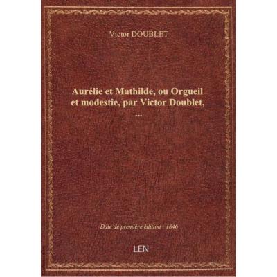 Aurélie et Mathilde, ou Orgueil et modestie, par Victor Doublet,...