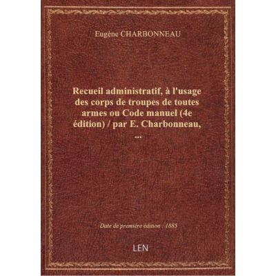 Recueil administratif, à l'usage des corps de troupes de toutes armes ou Code manuel (4e édition) /