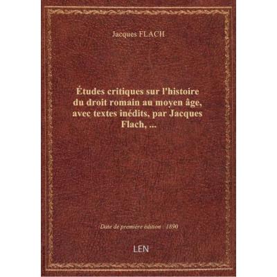 Études critiques sur l'histoire du droit romain au moyen âge, avec textes inédits, par Jacques Flach,...