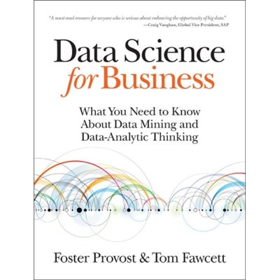 Data Science For Business: What You Need To Know About Data Mining And Data-Analytic Thinking (Paperback)