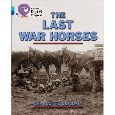 Collins Big Cat Progress - The Last War Horses: Band 07 Turquoise/Band 16 Sapphire (Paperback)