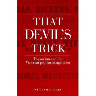 That Devil's Trick: Hypnotism and the Victorian Popular Imagination - [Version Originale]