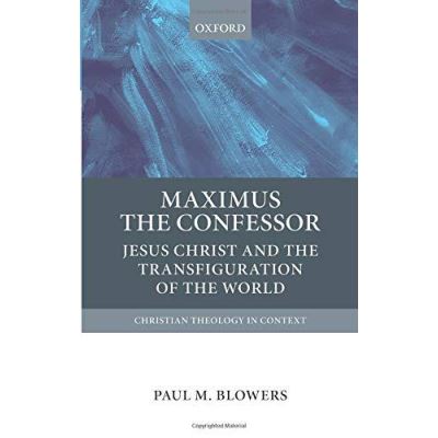 Maximus the Confessor: Jesus Christ and the Transfiguration of the World (Christian Theology in Context) - [Version Originale]