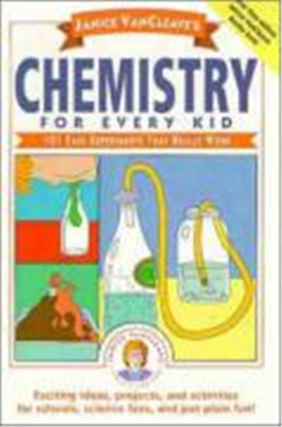 Janice VanCleave's Chemistry for Every Kid: 101 Easy Experiments That Really Work