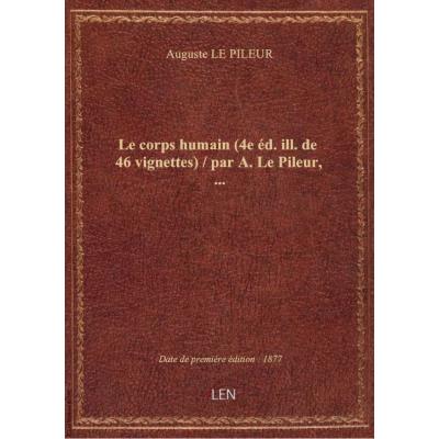 Le corps humain (4e éd. ill. de 46 vignettes) / par A. Le Pileur,...