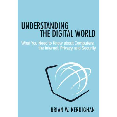 Understanding the Digital World: What You Need to Know About Computers, the Internet, Privacy, and Security - [Version Originale]