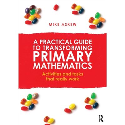 A Practical Guide To Transforming Primary Mathematics: Activities And Tasks That Really Work (Paperback)